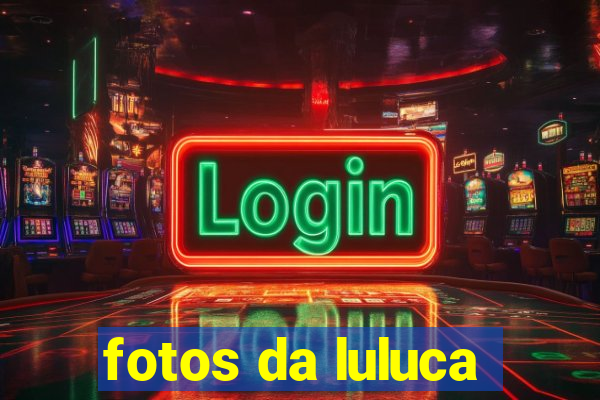 fotos da luluca